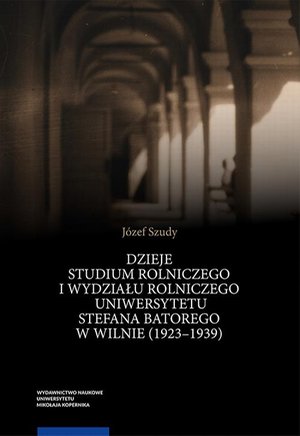 Dzieje Studium Rolniczego i Wydziału Rolniczego Uniwersytetu Stefana Batorego w Wilnie (1923-1939) &ndash; ebook