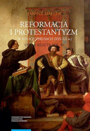 Opera selecta, t. IV: Reformacja i protestantyzm w Polsce i Prusach (XVI-XX w.) – ebook