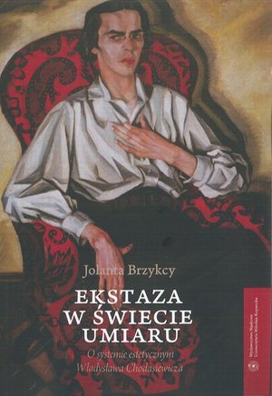Ekstaza w świecie umiaru. O systemie estetycznym Władysława Chodasiewicza – ebook