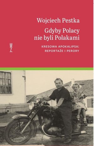 Gdyby Polacy nie byli Polakami. Kresowa apokalipsa: reportaże i perory – ebook