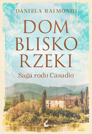 Dom blisko rzeki. Saga rodu Casadio – ebook