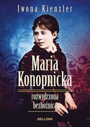 Maria Konopnicka. Rozwydrzona bezbożnica – ebook