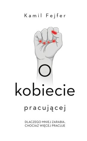 O kobiecie pracującej. Dlaczego mniej zarabia, chociaż więcej pracuje – ebook