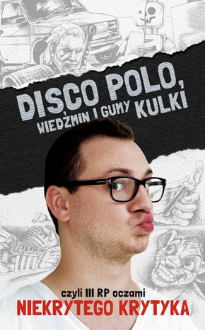 Disco Polo, Wiedźmin i gumy kulki, czyli III RP oczami Niekrytego Krytyka – ebook