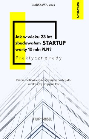 Jak w wieku 23 lat zbudowałem startup warty 10 mln PLN? - praktyczne rady – ebook
