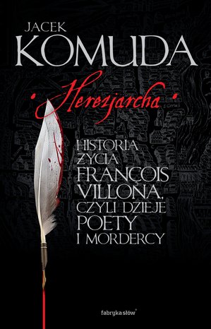 Herezjarcha. Historia życia François Villona, czyli dzieje poety i mordercy – ebook