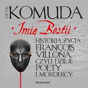Imię Bestii. Historia życia François Villona, czyli dzieje poety i mordercy – audiobook