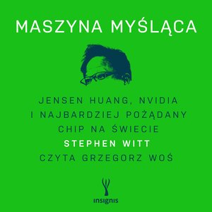 Maszyna myśląca. Jensen Huang, Nvidia i najbardziej pożądany chip na świecie &ndash; audiobook