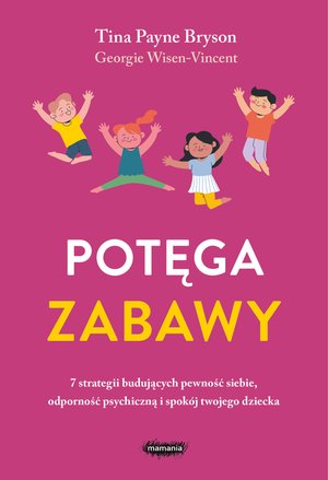 Potęga zabawy. 7 strategii budujących pewność siebie, odporność psychiczną i spokój twojego dziecka – ebook