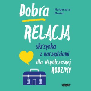 Dobra relacja. Skrzynka z narzędziami dla współczesnej rodziny – audiobook
