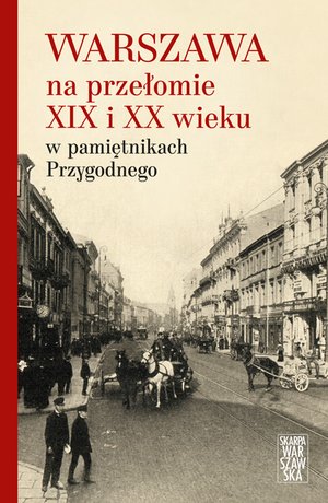 Warszawa na przełomie XIX i XX wieku w pamiętnikach Przygodnego – ebook