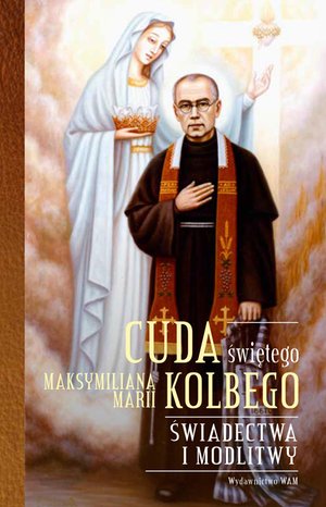 Cuda świętego Maksymiliana Marii Kolbego – ebook