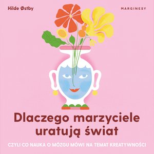 Dlaczego marzyciele uratują świat, czyli co nauka o mózgu mówi na temat kreatywności – audiobook