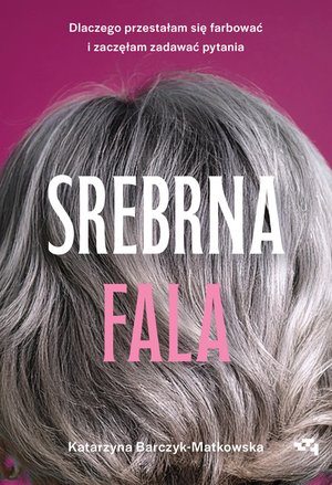 Srebrna fala. Dlaczego przestałam się farbować i zaczęłam zadawać pytania &ndash; ebook