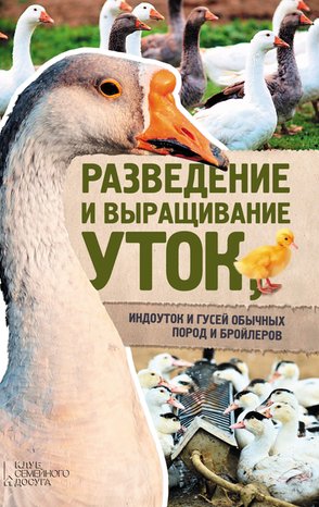 Разведение и выращивание уток, индоуток и гусей обычных пород и бройлеров – ebook