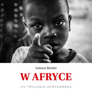 Trylogia Afrykańska Tom 3: W Afryce. Trylogia Afrykańska – audiobook