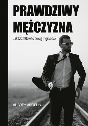 Prawdziwy mężczyzna. Jak kształtować swoją męskość? – ebook