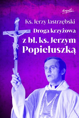 Droga krzyżowa z bł. ks. Jerzym Popiełuszką – ebook