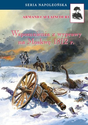 Seria Napoleońska: Wspomnienia z wyprawy na Moskwę 1812 &ndash; ebook