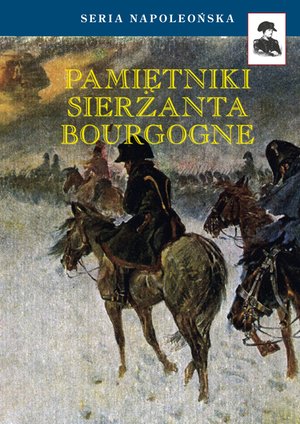 Seria Napoleońska: Pamiętniki Sierżanta Bourgogne &ndash; ebook