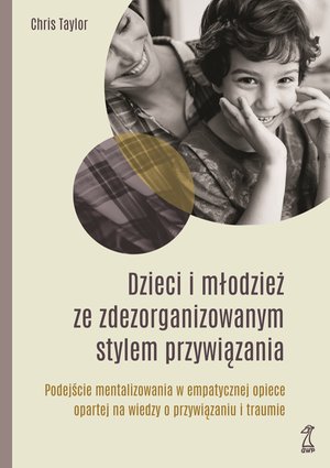 DZIECI I MŁODZIEŻ ZE ZDEZORGANIZOWANYM STYLEM PRZYWIĄZANIA – ebook