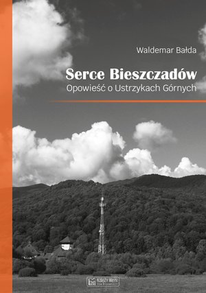 Serce Bieszczadów. Opowieść o Ustrzykach Górnych – ebook