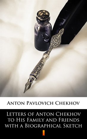 Letters of Anton Chekhov to His Family and Friends with a Biographical Sketch – ebook