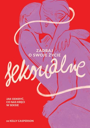 Zadbaj o swoje życie seksualne. Jak odkryć, co nas kręci w seksie – ebook