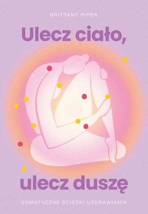 Ulecz ciało, ulecz duszę. Somatyczne ścieżki uzdrawiania – ebook