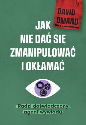 Jak nie dać się zmianipulować i okłamać. Radzi doświadczony agent wywiadu – ebook