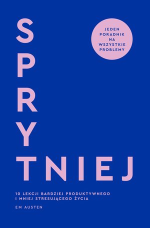 Sprytniej. 10 lekcji bardziej produktywnego i mniej stresującego życia – ebook