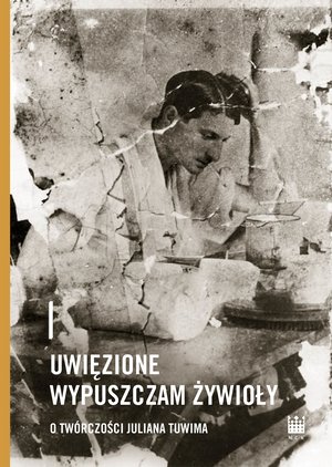 Uwięzione wypuszczam żywioły. O twórczości Juliana Tuwima – ebook