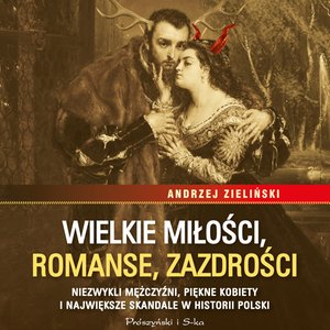 Wielkie miłości, romanse, zazdrości &ndash; audiobook
