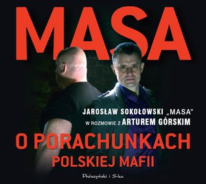 Masa o porachunkach polskiej mafii. Jarosław Sokołowski &bdquo;Masa&rdquo; w rozmowie z Arturem G&oacute;rskim &ndash; audiobook