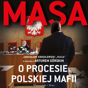 Masa o procesie polskiej mafii. Jarosław Sokołowski &bdquo;Masa&rdquo; w rozmowie z Arturem G&oacute;rskim &ndash; audiobook