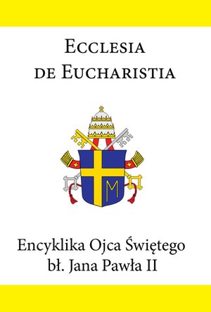Encyklika Ojca Świętego bł. Jana Pawła II. Ecclesia de eucharistia – ebook