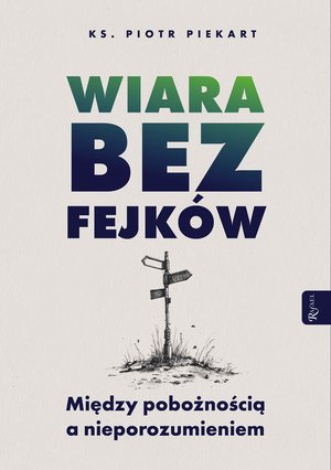 Duchowość i religia: Wiara bez fejk&oacute;w. Miedzy pobożnością a nieporozumieniem &ndash; ebook