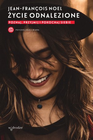 Życie odnalezione. Poznaj, przyjmij i pokochaj siebie – ebook