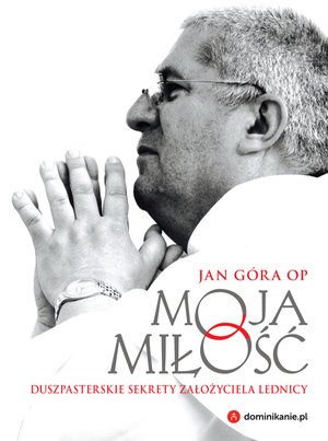 Moja miłość. Duszpasterskie sekrety założyciela Lednicy – ebook