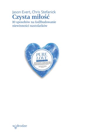 Czysta miłość. 10 sposobów na (od)budowanie niewinności nastolatków – ebook