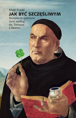 Jak być szczęśliwym. Recepta na spełnione życie według św. Tomasza z Akwinu. – ebook