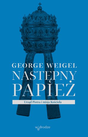 Następny papież. Urząd Piotra i misja Kościoła – ebook