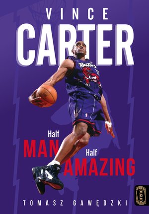 Vince Carter. Half-Man, Half-Amazing – ebook