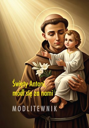 Święty Antoni, módl się za nami. Modlitewnik /E-BOOK/ – ebook