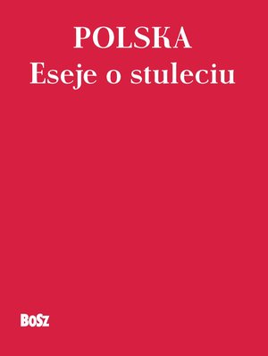 Polska. Eseje o stuleciu – ebook