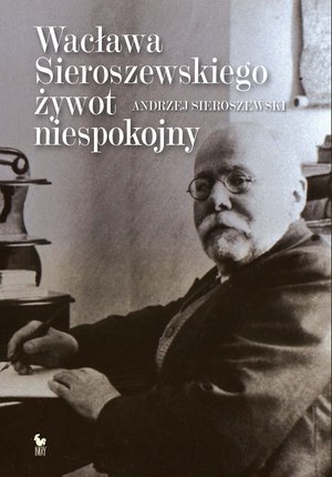 Wacława Sieroszewskiego żywot niespokojny – ebook