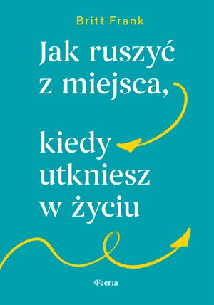 Jak ruszyć z miejsca, kiedy utkniesz w życiu – ebook