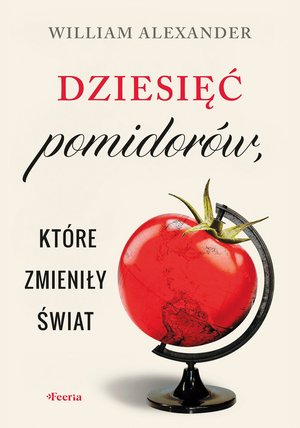 Dziesięć pomidor&oacute;w, kt&oacute;re zmieniły świat &ndash; ebook