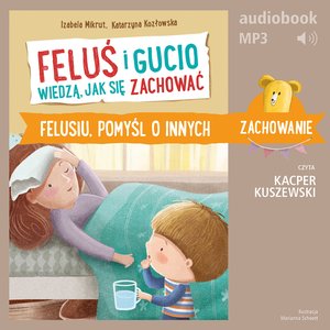 Feluś i Gucio wiedzą, jak się zachować. Felusiu, pomyśl o innych – audiobook
