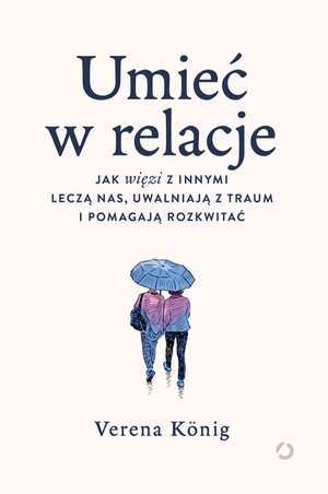 Umieć w relacje. Jak więzi z innymi leczą nas, uwalniają z traum i pomagają rozkwitać &ndash; ebook